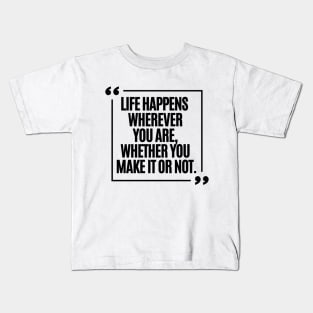 Life happens wherever you are, whether on make it or not. Kids T-Shirt
